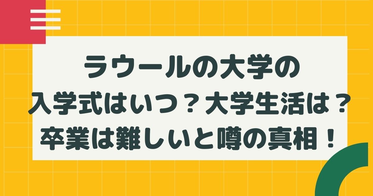 ラウールの大学の入学式はいつ 大学生活は 卒業は難しいと噂の真相 はるにれびより