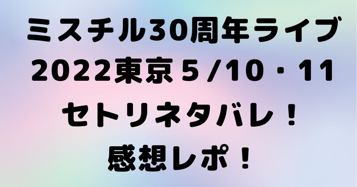 ミスチル30周年ライブ22東京５ 10 11セトリネタバレ 感想レポ はるにれびより