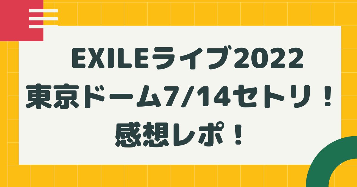Exileライブ22東京ドーム7 14セトリネタバレ 感想レポ はるにれびより